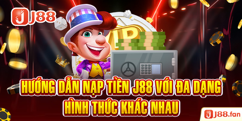 Hướng dẫn nạp tiền J88 với đa dạng hình thức khác nhau