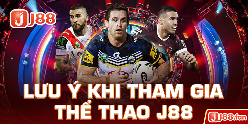 Thể Thao J88 - Thỏa Mãn Đam Mê Cá Độ Trong Bạn Một Cách Hoàn Hảo Nhất 10 Lưu ý khi tham gia thể thao J88
