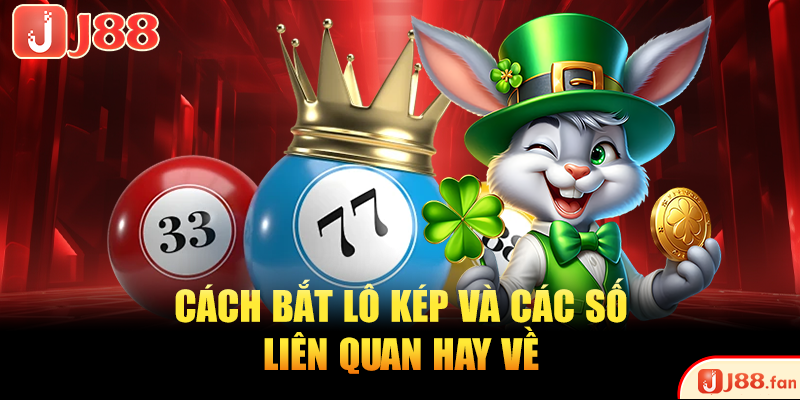 Cách Bắt Lô Kép Tỷ Lệ Trúng Cao Với 5 Phương Pháp Chuẩn 4 Cách bắt lô kép và các số liên quan hay về