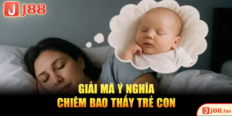 Giải mã ý nghĩa chiêm bao thấy trẻ con