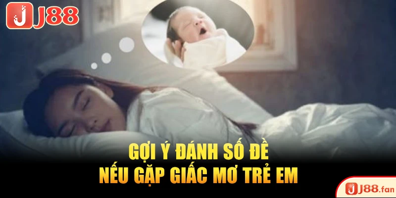 Gợi ý đánh số đề nếu gặp giấc mơ trẻ em