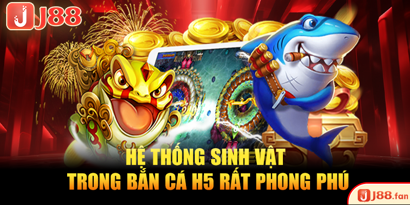 Bắn Cá H5 - Tựa Game Làm Mưa Làm Gió Top 1 Trên Thị Trường 3 Hệ thống sinh vật trong bắn cá H5 rất phong phú