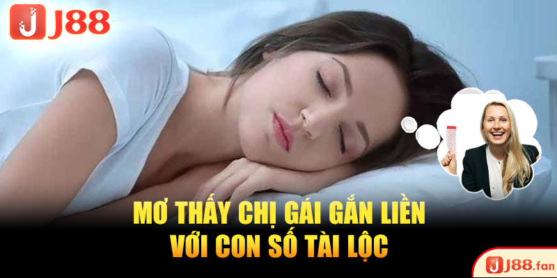 Mơ Thấy Chị Gái Và 3 Con Số Độc Quyền 100% Trúng Lớn 3 Mơ thấy chị gái gắn liền với con số tài lộc
